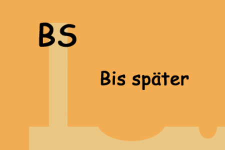 BS - Bis später