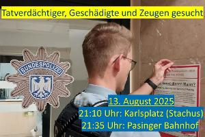 13. August, 21:10 bis 21:35 Uhr - München, Karlsplatz (Stachus) und Bahnhof Pasing: Die Bundespolizei sucht nach einem Tatverdächtigem, vier Geschädigten, darunter zwei Reisende, die couragiert eingriffen sowie Zeugen, die sachdienliche Hinweise geben können.