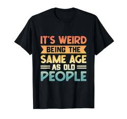 It's Weird Being The Same Age As Old People Funny Sarcastic T-Shirt von 26 Rd Londonshirts Apparel