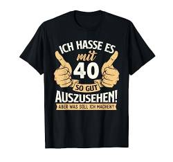 Lustig Witz Gut Aussehen 40 Jahre Geburtstag Birthday T-Shirt von 40 Jahre Shirts