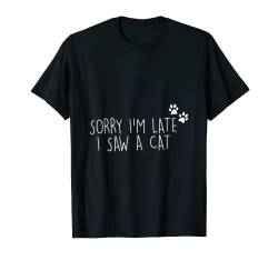 Lustiger Spruch "Sorry Im Late I Saw A Cat" T-Shirt von A And E Creative