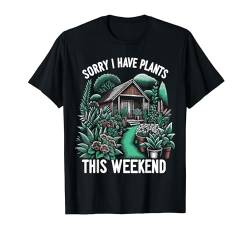 Sorry I Have Plants This Weekend Garten Sprüche Gartenarbeit T-Shirt von ARTIPALATI Geschenke