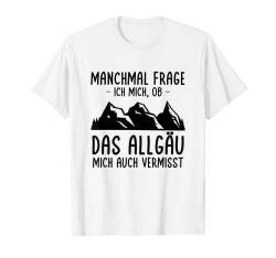 Ob das Allgäu mich auch vermisst? Allgäuer Dialekt Allgäu T-Shirt von Allgäu & Allgäuer Designs
