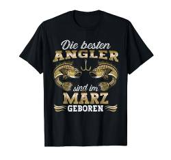 Die Besten Angler sind im März geboren Angler Geburtstags T-Shirt von Angel Sprüche Fisch Fischer Angeln Geschenk Lustig