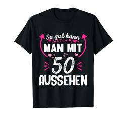 So Gut Kann Man Mit 50 Aussehen Geschenkeidee Damen Frauen T-Shirt von BK 50 Geburtstag Shirts Damen Herren Geschenke