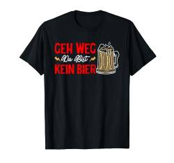 Geh Weg Du Bist Kein Bier Lustig Bier Sauf Trink Männer T-Shirt von BK Bier T-Shirts Alkohol Sauf Biertrinker Geschenk