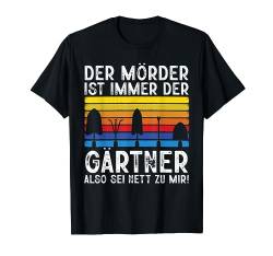 Der Mörder Ist Immer Der Gärtner Gartenarbeit Hobbygärtner T-Shirt von BK Gartenarbeit Shirts Gartenbau Gärtner Geschenke