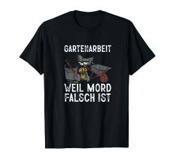 Gartenarbeit Weil Mord Falsch Ist Hobbygärtner Gärtner T-Shirt von BK Gartenarbeit Shirts Gartenbau Gärtner Geschenke