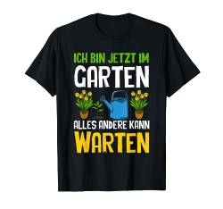 Ich Bin Jetzt Im Garten Gartenarbeit Hobbygärtner Gärtner T-Shirt von BK Gartenarbeit Shirts Gartenbau Gärtner Geschenke