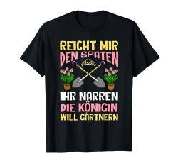 Reicht Mir Spaten Königin Will Gärtnern Gartenarbeit Gärtner T-Shirt von BK Gartenarbeit Shirts Gartenbau Gärtner Geschenke