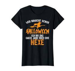 Halloween Ich Bin Ganze Jahr Hexe Lustig Kostüm Frauen Damen T-Shirt von BK Halloween Shirts Kostüm Männer Frauen Kinder