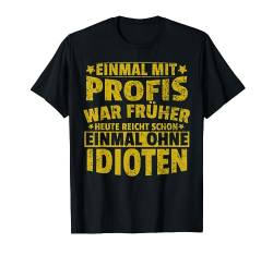 Einmal Mit Profis War Früher Heute Lustiger Spruch Männer T-Shirt von BK Lustige Shirts Sarkasmus Humor Spruch Geschenke