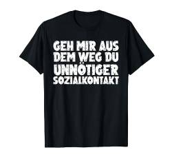 Geh Mir Aus Dem Weg Du Unnötiger Sozialkontakt Lustig Spruch T-Shirt von BK Lustige Shirts Sarkasmus Humor Spruch Geschenke