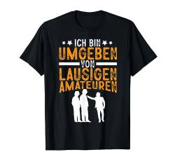Ich Bin Umgeben Von Lausigen Amateuren Lustig Spruch Männer T-Shirt von BK Lustige Shirts Sarkasmus Humor Spruch Geschenke