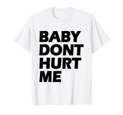 Baby dont hurt me T-Shirt von Baby Don't Hurt Me