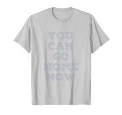 You Can Go Home Now The Message reveals As You Sweat Funny T-Shirt von Bahaa's Tee