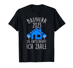 Bauherr 2023 sie entscheide ich Zahle Baustelle T-Shirt von Bauherr & Bauen Geschenk