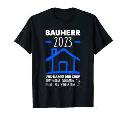 Bauherr 2023 und damit der Chef Baustelle T-Shirt von Bauherr & Bauen Geschenk