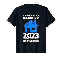 ich bin nur der Bauherr 2023 Baustelle T-Shirt von Bauherr & Bauen Geschenk