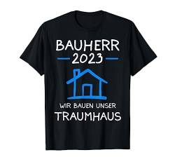 Bauherr 2023 wir bauen unser Traumhaus Bauherren T-Shirt von Bauherr & bauen Geschenk