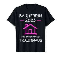 Bauherrin 2023 wir bauen Traumhaus Bauherrinnen T-Shirt von Bauherr & bauen Geschenk