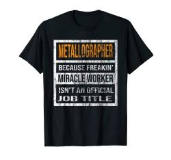 Metallographer Because Miracle Worker Lustige Männer Frauen T-Shirt von Because Miracle Worker Is Not A Job Title Designs
