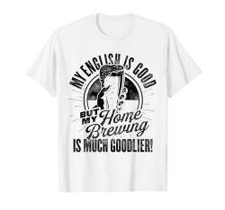 My English Is Good But My Homebrew Is Much Goodlier Beer T-Shirt von Beer Brewing Gift Idea Homebrewing Craftbeer