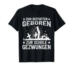 Zum Bestatten geboren Schule gezwungen Bestattung Bestatter T-Shirt von Bestatter Geschenke Beerdigung Kleidung Friedhof