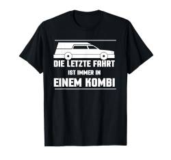 Die Letzte Fahrt Ist Immer In Einem Kombi T-Shirt von Bestattungsunternehmen Sargbauer Totenbestatter