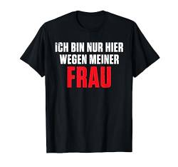 Ich bin nur hier wegen meiner Frau Liebe Ehe Paar T-Shirt von Beziehungs Geschenke & Partnerlook Pärchen