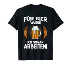 Für Bier würde ich sogar Arbeiten Bierbrauer Biertrinker T-Shirt von Bier Geschenke für Männer und Biertrinker T-Shirts