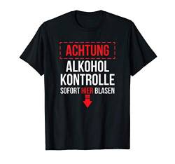 Achtung Alkohol Kontrolle Sofort hier blasen kein Hackedicht T-Shirt von Bier Wein Malle Säufer ist böse Motto Mann Spruch