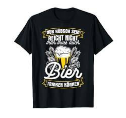 Nur Hübsch Sein Reicht Nicht Man Muss Auch Bier Trinken T-Shirt von Biertrinker Bierpong Bier Geschenkideen & Designs