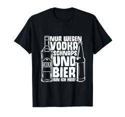 Nur Wegen Vodka Schnaps Und Bier Bin Ich Hier! Spaß T-Shirt von Biertrinker Trinken Bier Geschenkideen & Designs