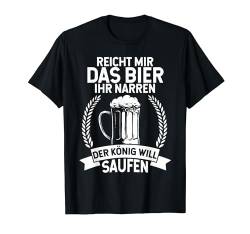 Reicht Mir Das Bier Ihr Narren Der König Will Saufen T-Shirt von Biertrinker Trinken Bier Geschenkideen & Designs