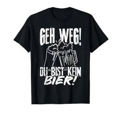 Geh Weg Du Bist Kein Bier Kneipe Saufen Party Bier Hopfen T-Shirt von Biertrinker Trinken Bierfan Geschenkideen & Design