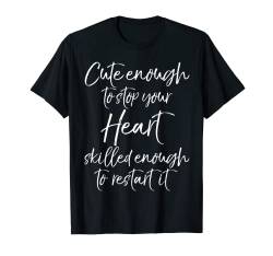 Cute Enough to Stop Your Heart Skilled Enough to Restart it T-Shirt von Blessed Nurse Design Studio
