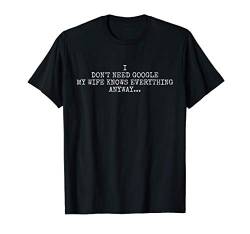 I Dont Need Google My Wife Knows Everything T-Shirt von Bonsais Art