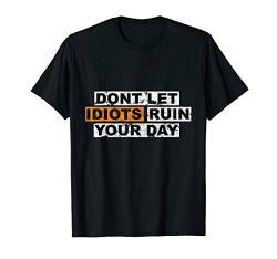 Don't let Idiots ruin your day Motivation Spruch Geschenk T-Shirt von Boom Manufaktur