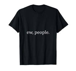 Ew People Funny Introvert Sayings Quotes Memes Humor Gift T-Shirt von BoredKoalas Funny