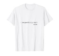 I Respectfully Dont Care funny Sayings Epic Quotes Meme Gift T-Shirt von BoredKoalas Funny