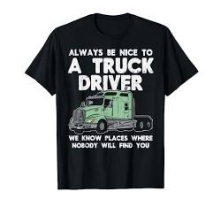 Always Be Nice To Truck Driver Funny Truckin Trucker Gift T-Shirt von BoredKoalas Truck Clothes Trucker Driver Gift