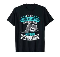 Bye Bye Kindergarten ich kicke jetzt auf dem Schulhof T-Shirt von Bye Kindergarten Abschied 1. Klasse Jungs Outfit