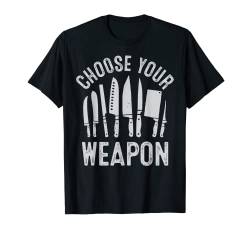 Chef Choose Your Weapon Lustiges Kochen Küche Kochen Werkzeuge T-Shirt von Chef Cooking Clothes Co.