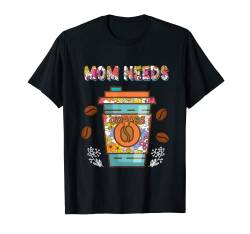Mom Needs Coffee Happy Mother's Day Kaffeetasse mit Blumenmuster T-Shirt von Coffee Mother's Day Costume