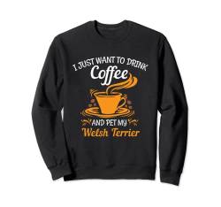 Drink Coffee Pet My Welsh Terrier lustiges Geschenk Sweatshirt von Coffeedog18