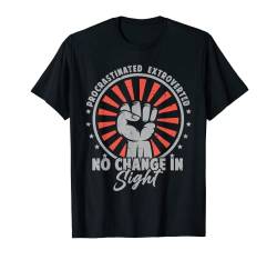 Procrastinated Extroverted - No Change In Sight T-Shirt von Coole Lustige Sprüche - Sarkasmus - Zitat Designs