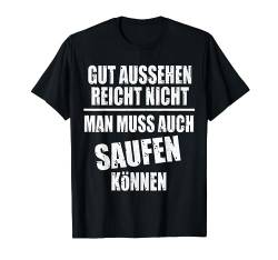 Gut aussehen reicht nicht man muss auch saufen können Fun T-Shirt von Coole freche Sprüche Fun Shirt Factory