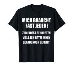 Mich braucht fast jeder ! zumindest behaupten Cooles Fun T-Shirt von Coole freche Sprüche Fun Shirt Factory