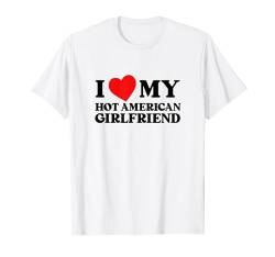 I Love My Hot American Girlfriend Lustiges Herz Meine Freundin T-Shirt von Couple Matching I Love My Hot Girlfriend Boyfriend